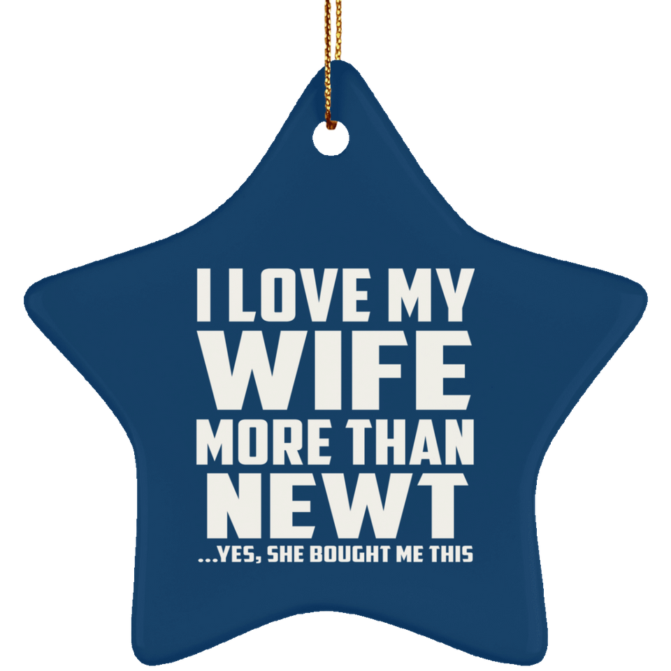 I Love My Wife More Than Newt - Star Ornament