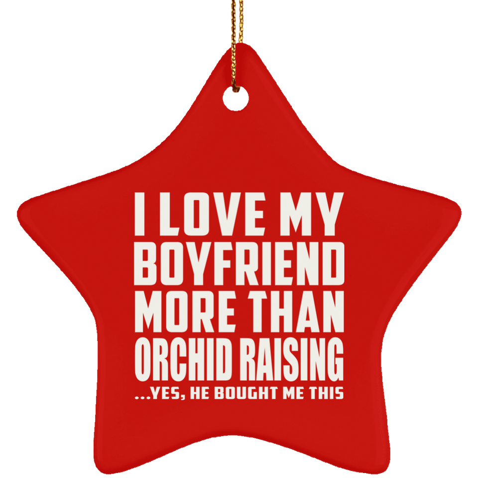 I Love My Boyfriend More Than Orchid Raising - Star Ornament