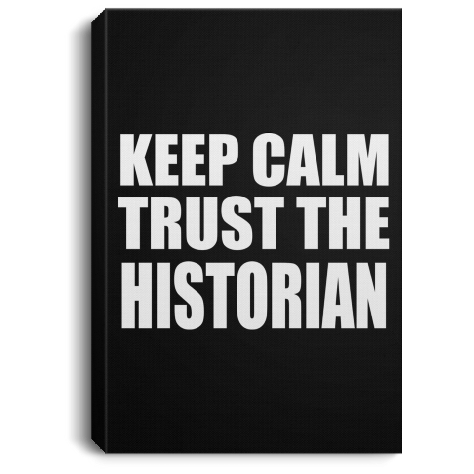 Keep Calm and Trust The Historian - Canvas Portrait