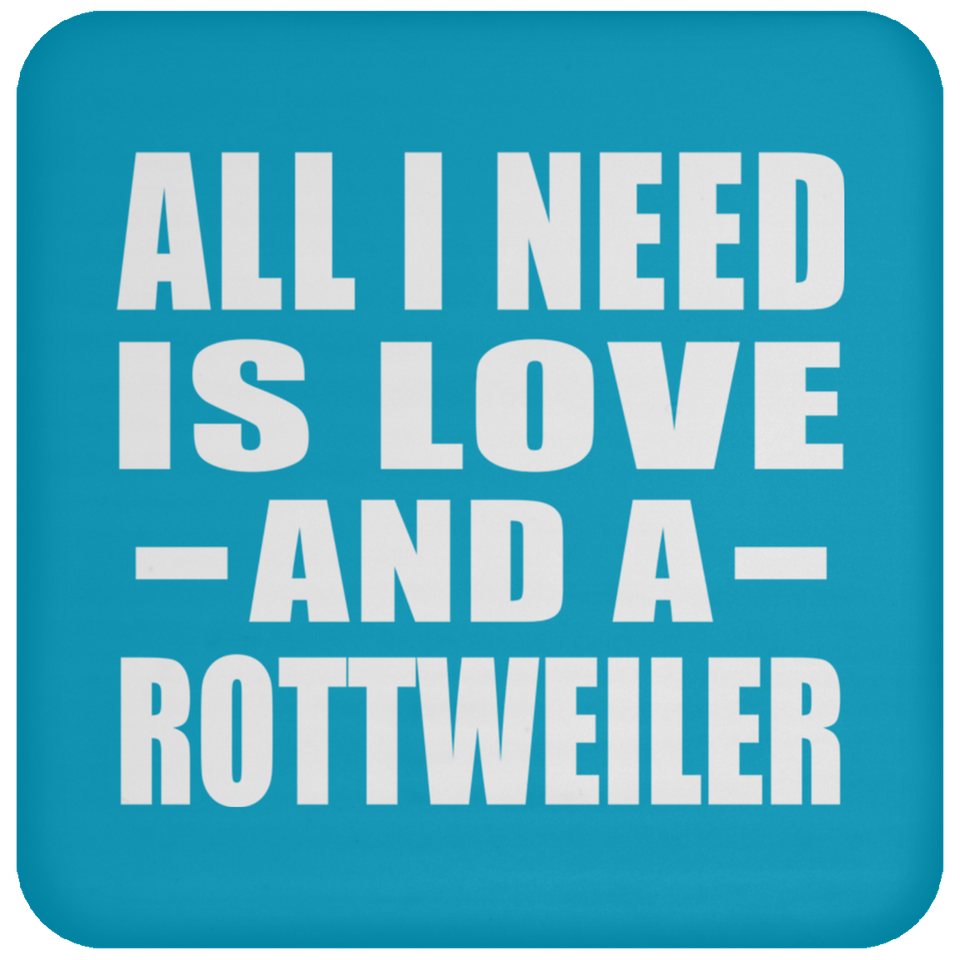 All I Need Is Love And A Rottweiler - Drink Coaster
