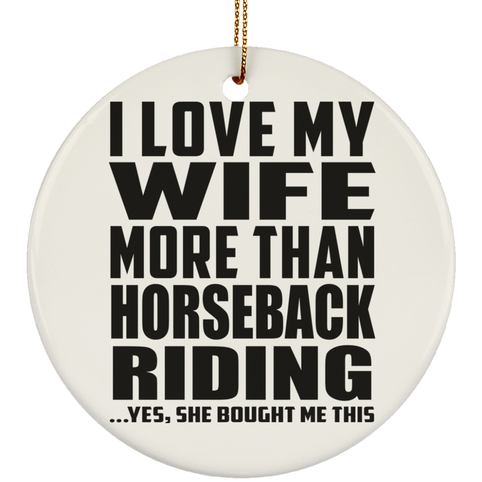 I Love My Wife More Than Horseback Riding - Circle Ornament
