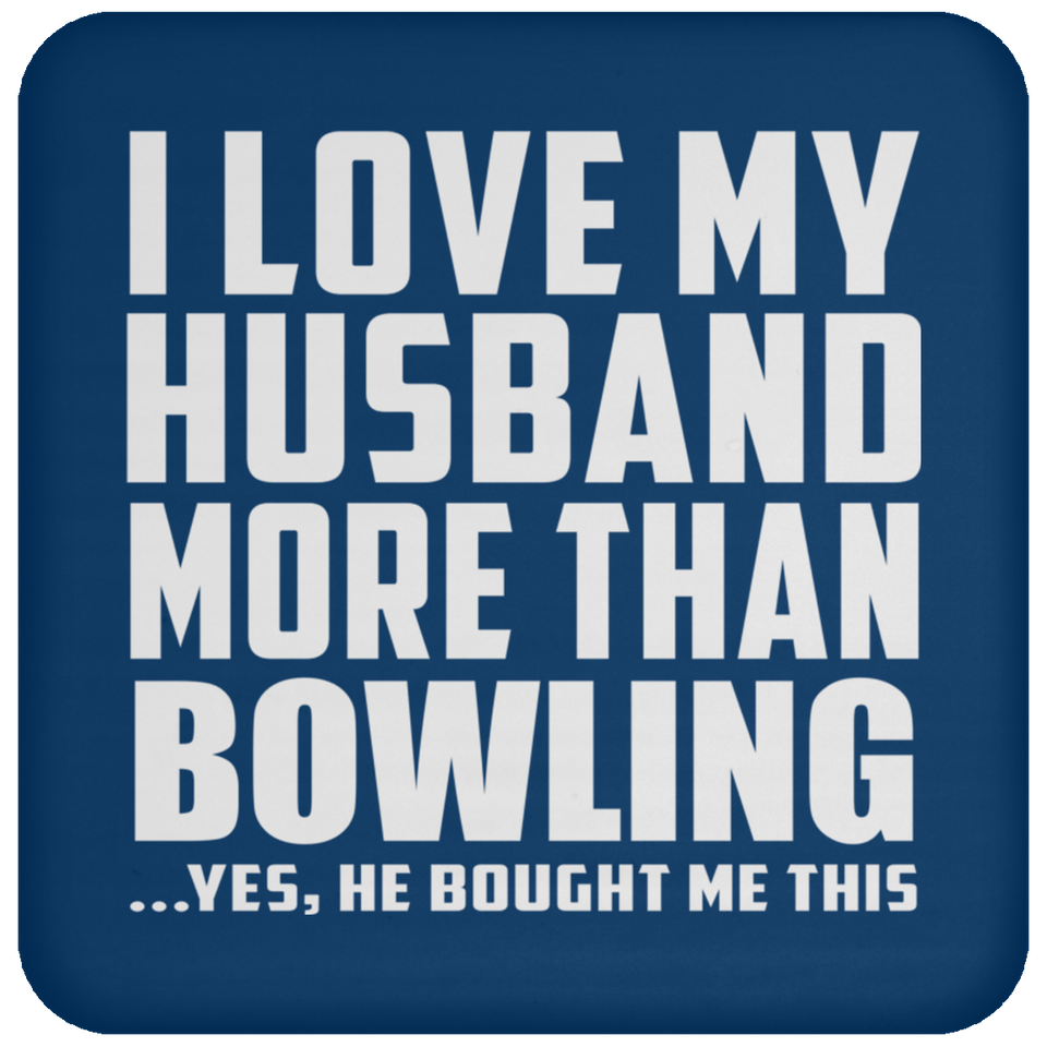 I Love My Husband More Than Bowling - Drink Coaster
