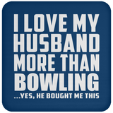 I Love My Husband More Than Bowling - Drink Coaster