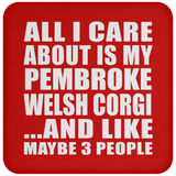 All I Care About Is My Pembroke Welsh Corgi - Drink Coaster