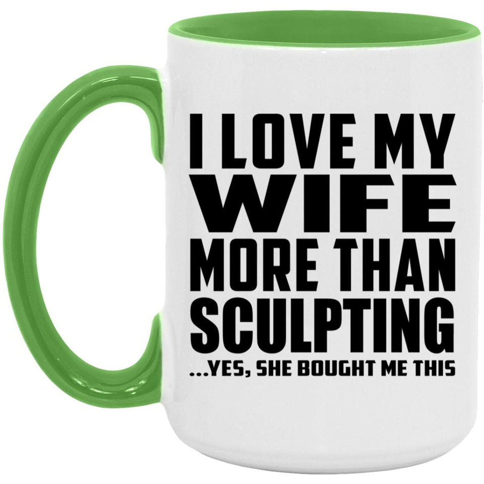 I Love My Wife More Than Sculpting - 15oz Accent Mug Green
