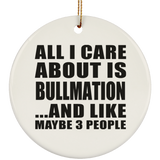 All I Care About Is Bullmation - Circle Ornament