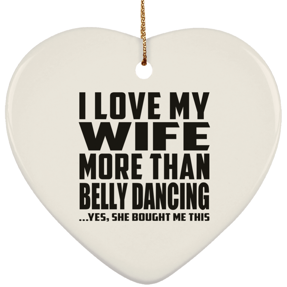 I Love My Wife More Than Belly Dancing - Heart Ornament