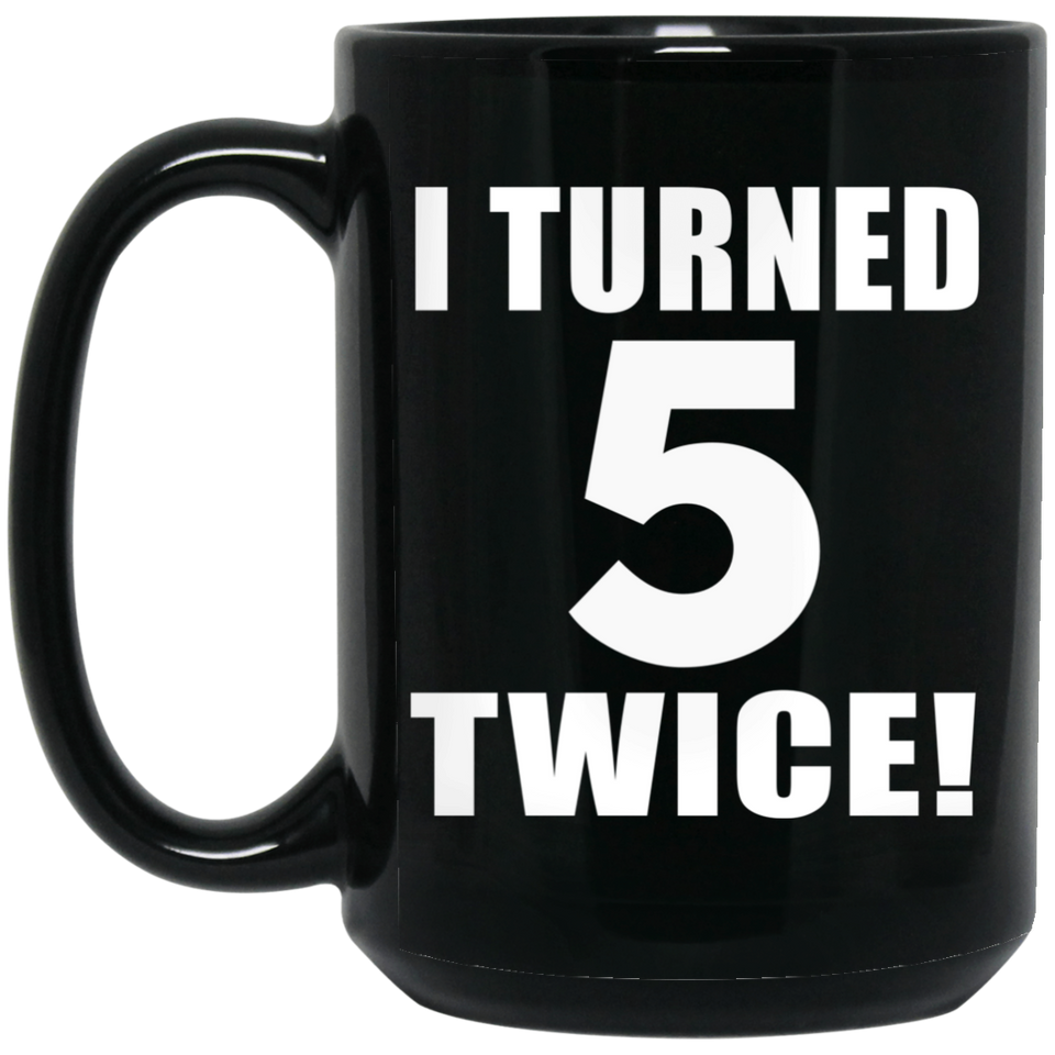 10th Birthday I Turned 5 Twice - 15oz Coffee Mug Black