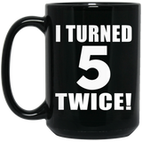 10th Birthday I Turned 5 Twice - 15oz Coffee Mug Black