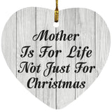 Mother Is For Life Not Just For Christmas - Heart Ornament F