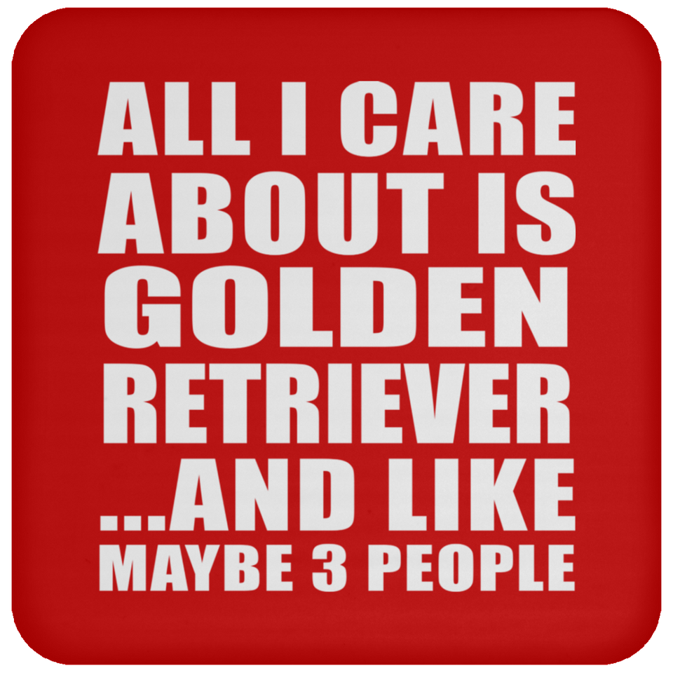 All I Care About Is Golden Retriever - Drink Coaster