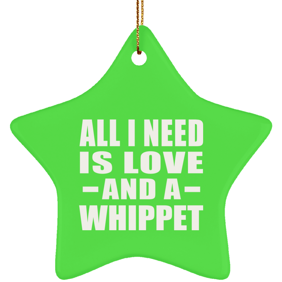 All I Need Is Love And A Whippet - Star Ornament