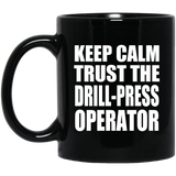 Keep Calm and Trust The Drill-Press Operator - 11oz Coffee Mug Black