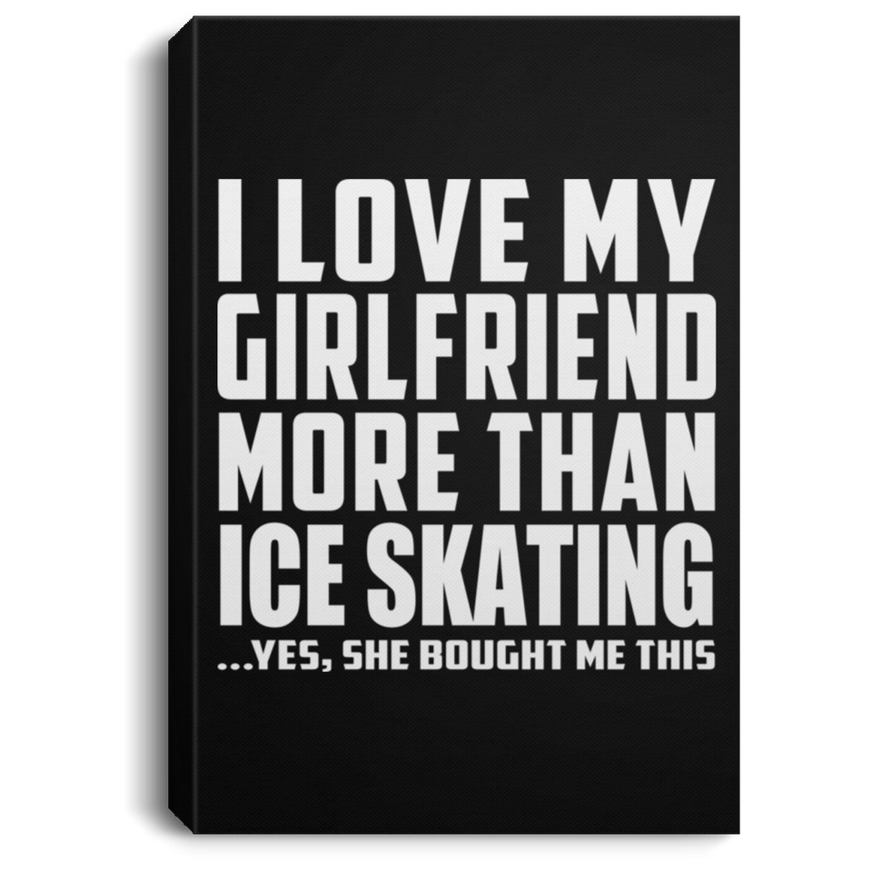 I Love My Girlfriend More Than Ice Skating - Canvas Portrait
