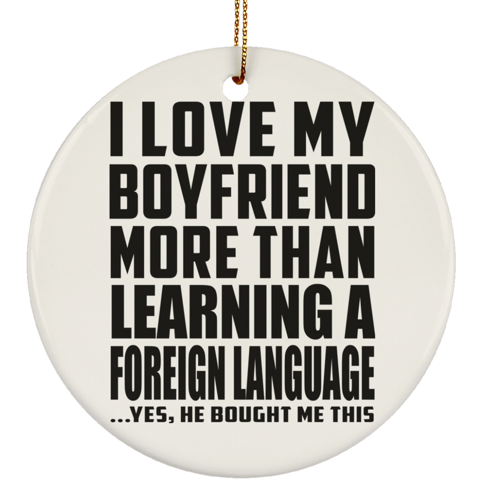I Love My Boyfriend More Than Learning A Foreign Language - Circle Ornament