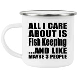 All I Care About Is Fish Keeping - 12oz Camping Mug