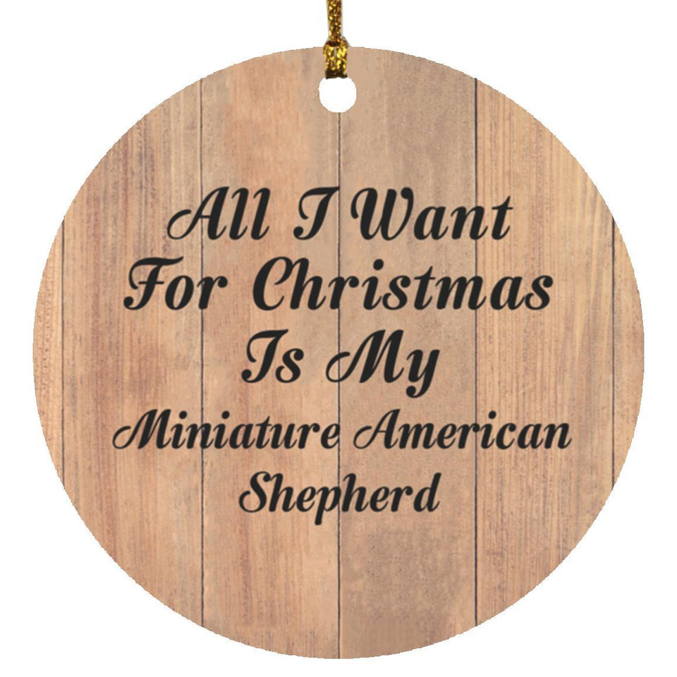 All I Want For Christmas Is My Miniature American Shepherd - Circle Ornament C