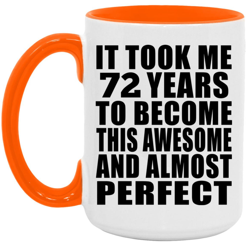 72nd Birthday Took 72 Years To Become Awesome & Perfect - 15oz Accent Mug Orange