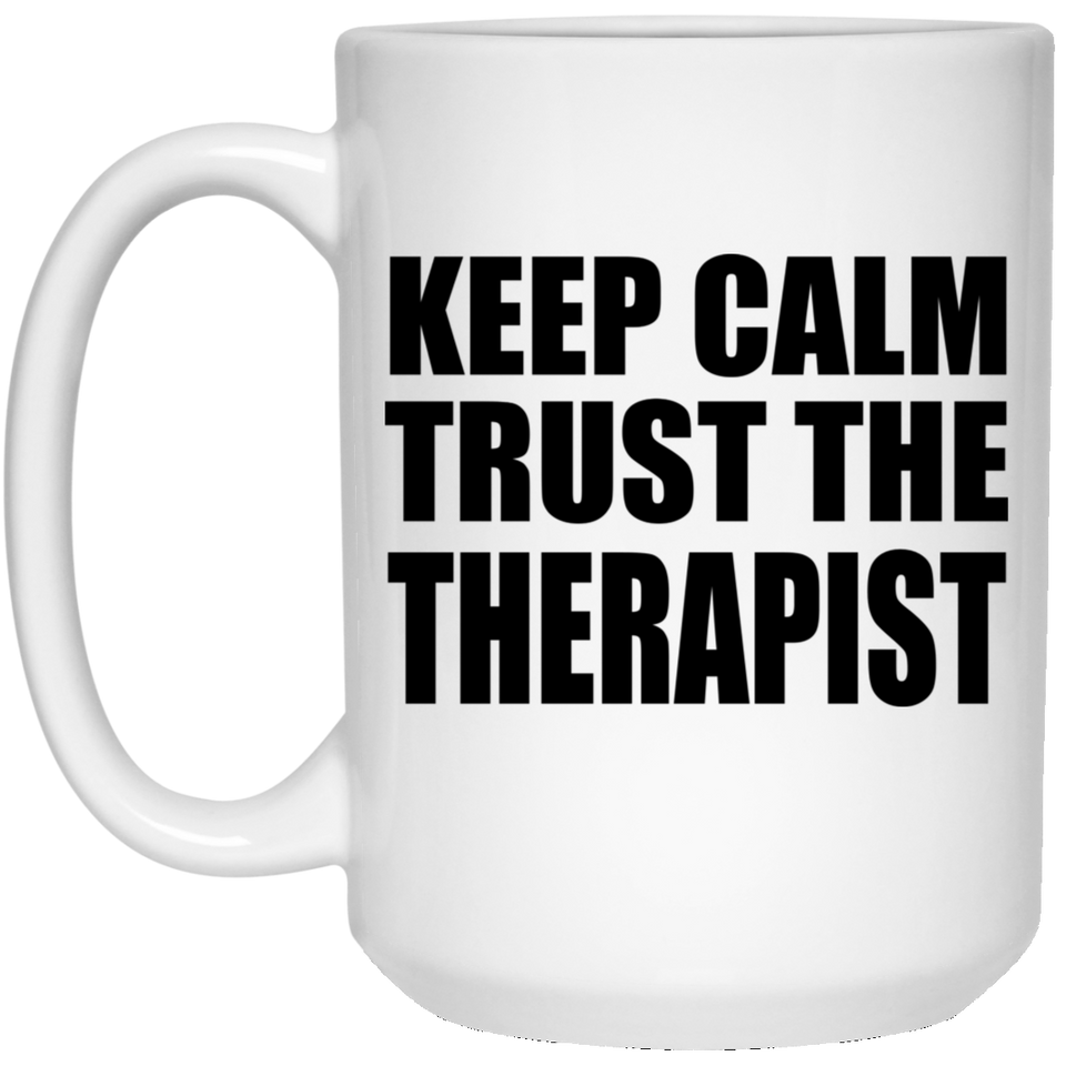 Keep Calm and Trust The Therapist - 15oz Coffee Mug