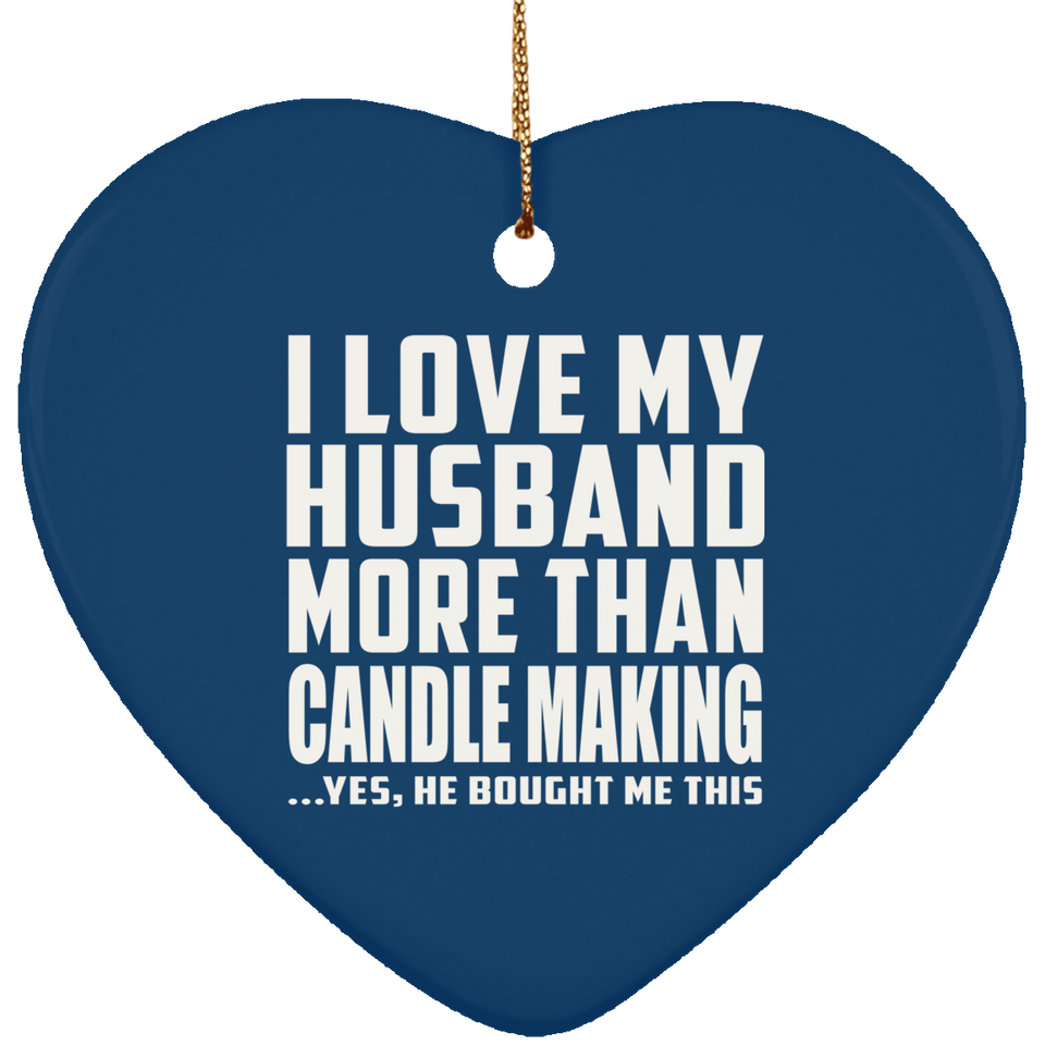 I Love My Husband More Than Candle Making - Heart Ornament