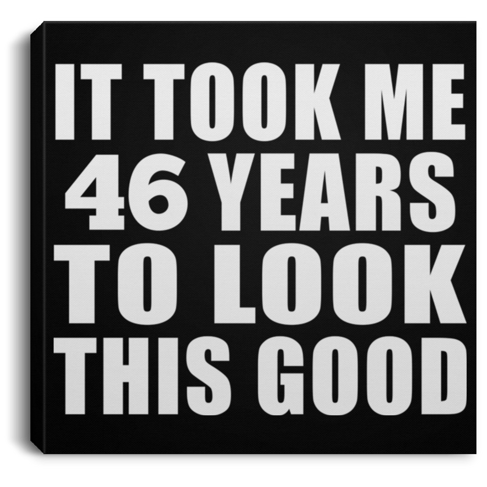 46th Birthday Took Me 46 Years To Look This Good - Canvas Square