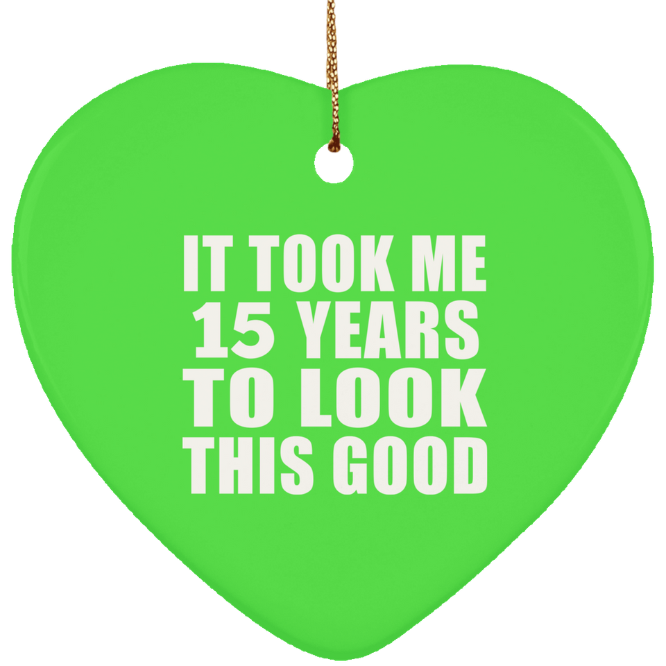 15th Birthday Took Me 15 Years To Look This Good - Heart Ornament