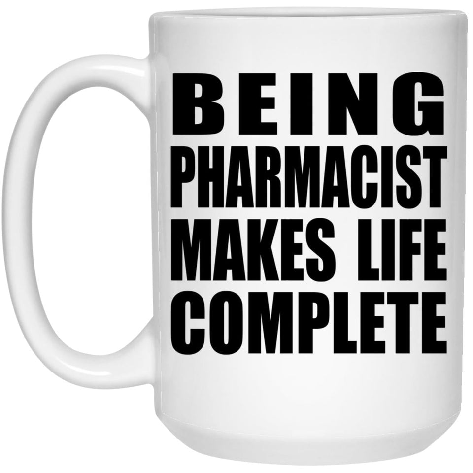 Being Pharmacist Makes Life Complete - 15oz Coffee Mug