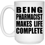Being Pharmacist Makes Life Complete - 15oz Coffee Mug