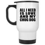 All I Need Is Love And My Chug Dog - White Travel Mug