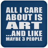 All I Care About Is Art - Drink Coaster