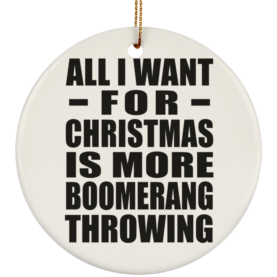 All I Want For Christmas Is More Boomerang Throwing - Circle Ornament