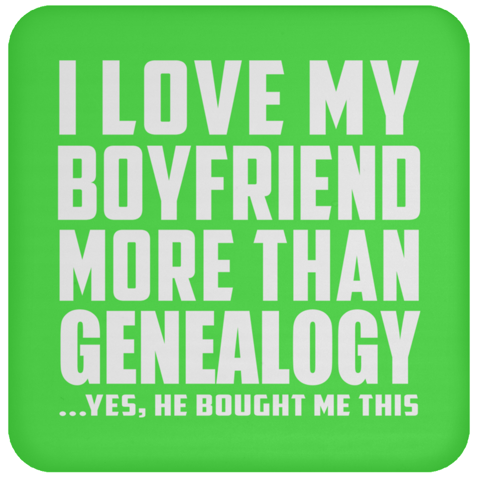 I Love My Boyfriend More Than Genealogy - Drink Coaster