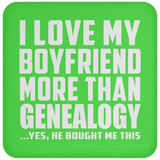 I Love My Boyfriend More Than Genealogy - Drink Coaster