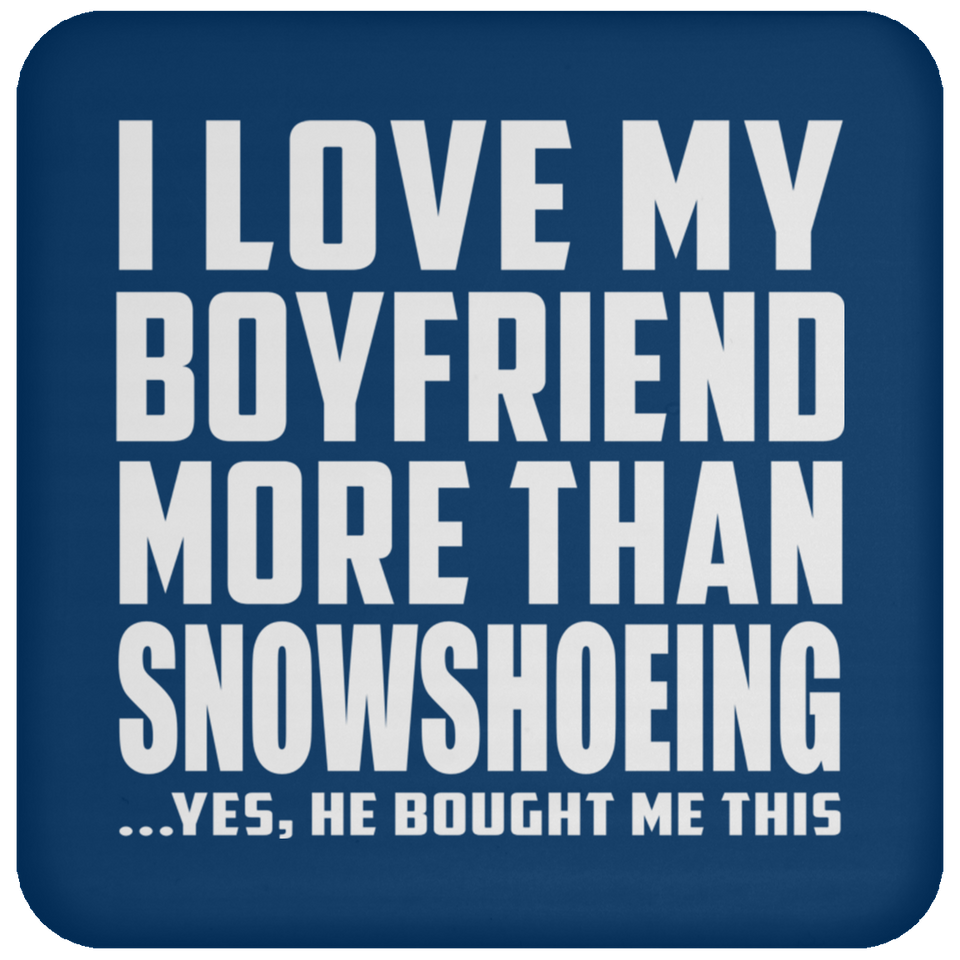 I Love My Boyfriend More Than Snowshoeing - Drink Coaster
