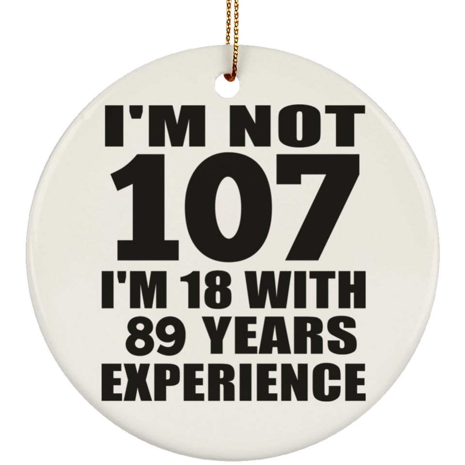 107th Birthday I'm Not 107 I'm 18 With 89 Years Experience - Circle Ornament