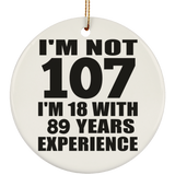 107th Birthday I'm Not 107 I'm 18 With 89 Years Experience - Circle Ornament
