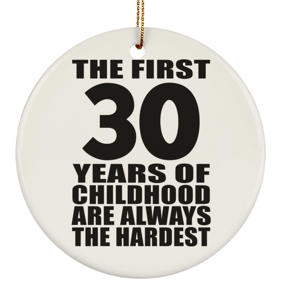 30th Birthday First 30 Years of Childhood Are The Hardest - Circle Ornament