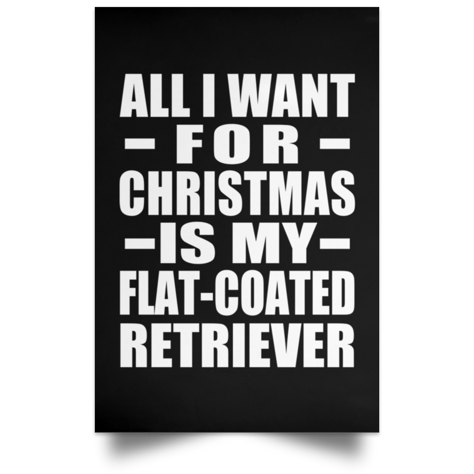 All I Want For Christmas Is My Flat-Coated Retriever - Poster Portrait