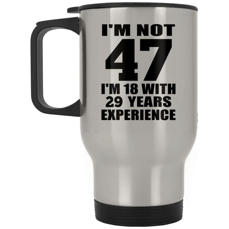 47th Birthday I'm Not 47 I'm 18 With 29 Years Experience - Silver Travel Mug