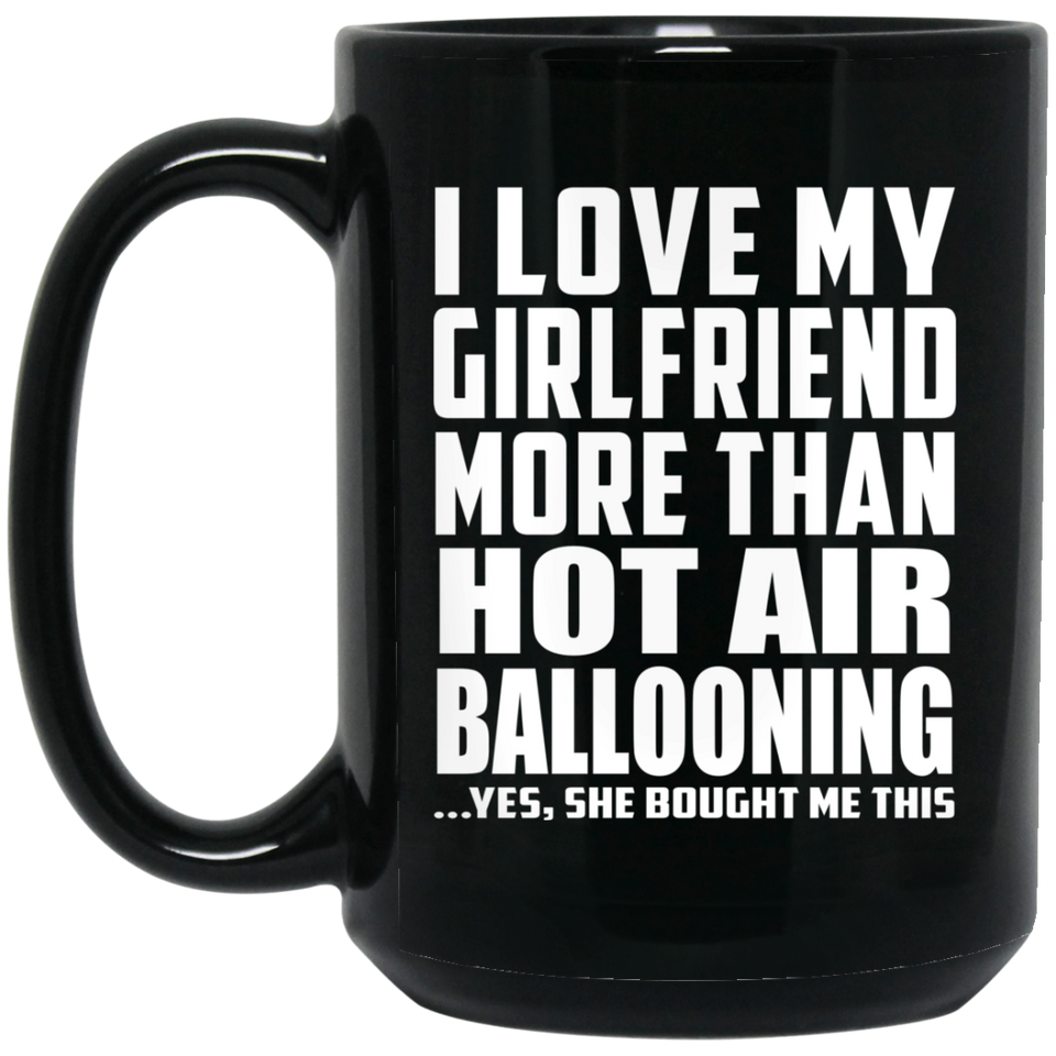I Love My Girlfriend More Than Hot Air Ballooning - 15 Oz Coffee Mug Black