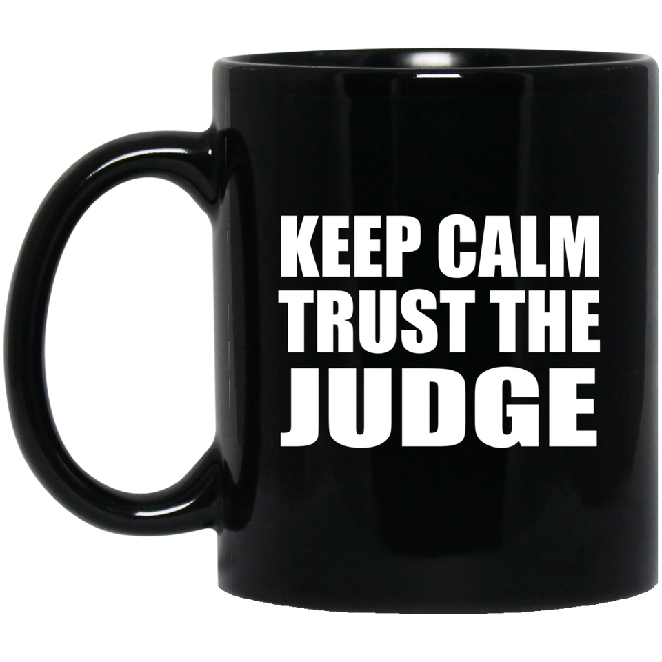 Keep Calm and Trust The Judge - 11oz Coffee Mug Black