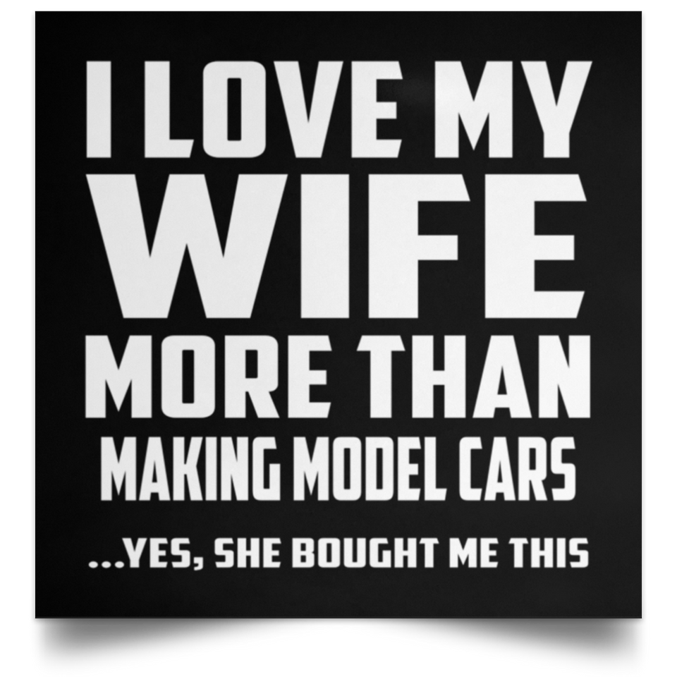 I Love My Wife More Than Making Model Cars - Poster Square