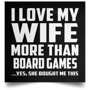 I Love My Wife More Than Board Games - Poster Square