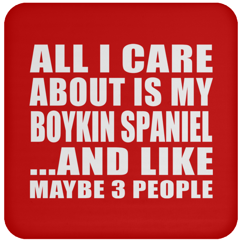 All I Care About Is My Boykin Spaniel - Drink Coaster