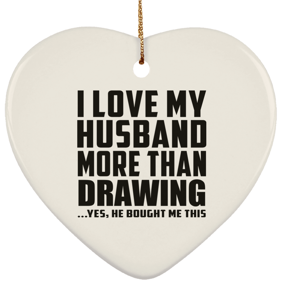 I Love My Husband More Than Drawing - Heart Ornament