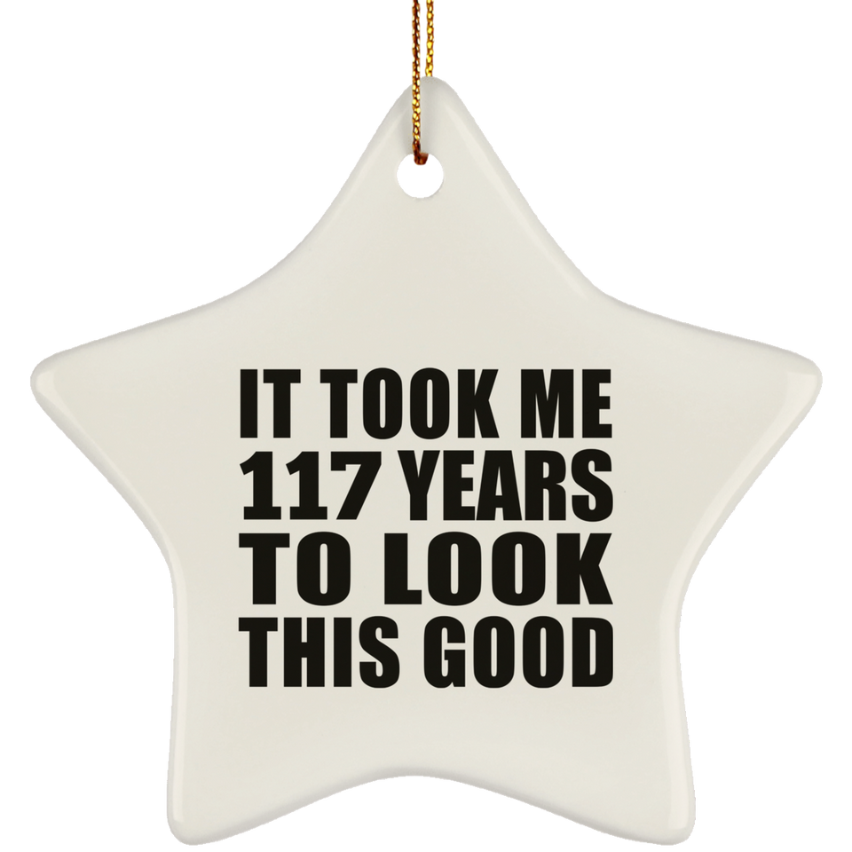 117th Birthday Took Me 117 Years To Look This Good - Star Ornament
