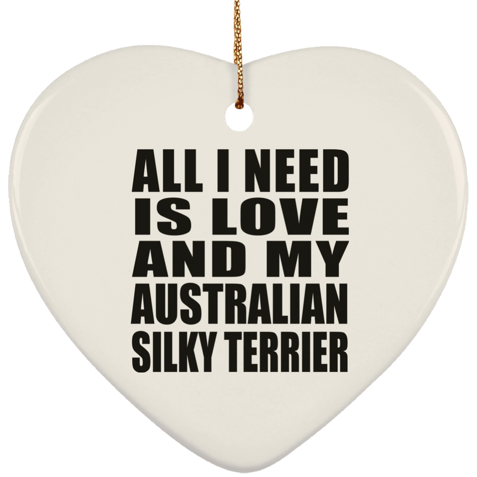 All I Need Is Love And My Australian Silky Terrier - Heart Ornament