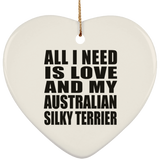 All I Need Is Love And My Australian Silky Terrier - Heart Ornament