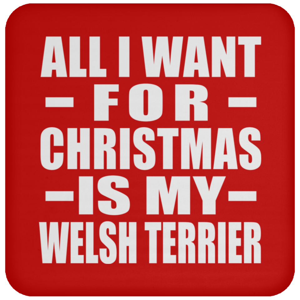 All I Want For Christmas Is My Welsh Terrier - Coaster