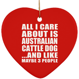 All I Care About Is Australian Cattle Dog - Heart Ornament